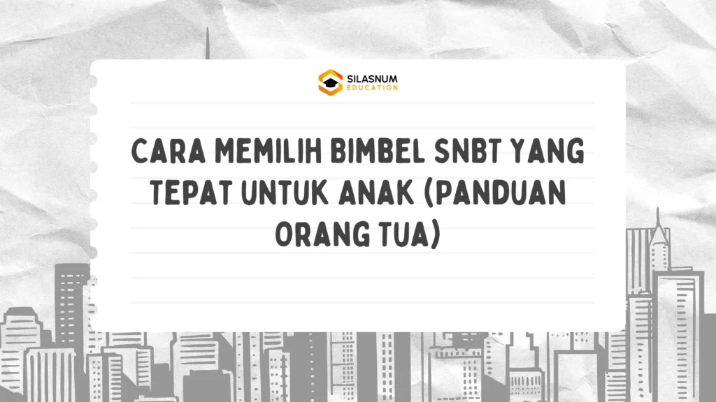 Cara Memilih Bimbel SNBT yang Tepat untuk Anak (Panduan Orang Tua)